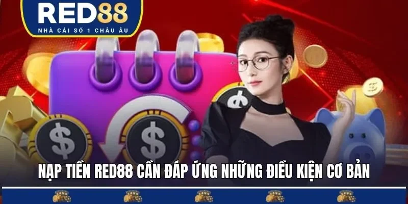 Nạp tiền RED88 cần đáp ứng những điều kiện cơ bản