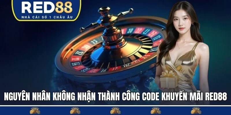 Nguyên nhân không nhận thành công code khuyến mãi RED88
