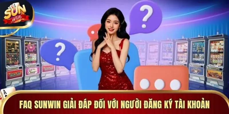 FAQ Sunwin giải đáp đối với người đăng ký tài khoản