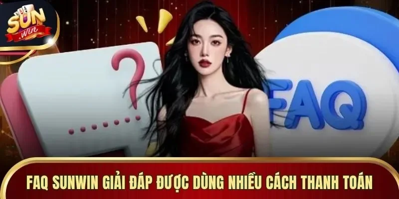 FAQ Sunwin giải đáp được dùng nhiều cách thanh toán