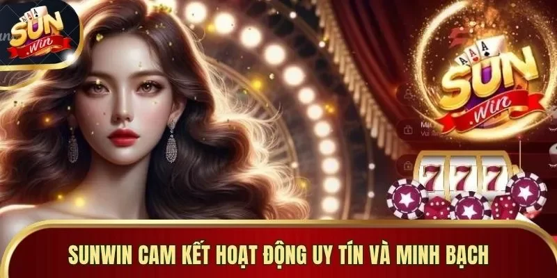 Sunwin cam kết hoạt động uy tín và minh bạch