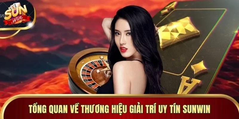 Tổng quan về thương hiệu giải trí uy tín Sunwin